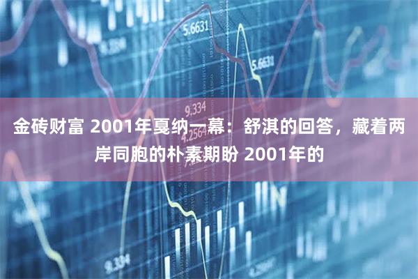 金砖财富 2001年戛纳一幕：舒淇的回答，藏着两岸同胞的朴素期盼 2001年的