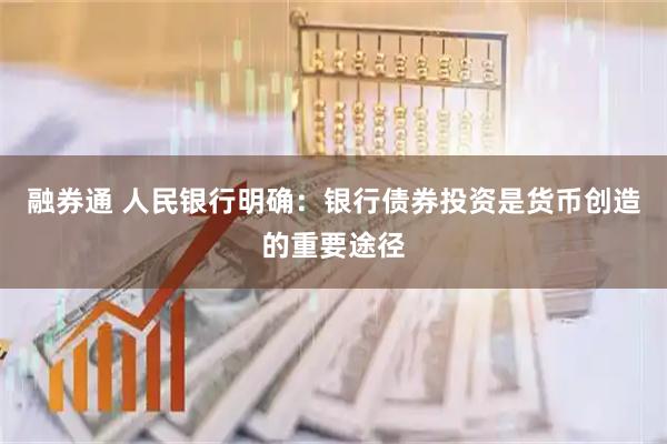 融券通 人民银行明确：银行债券投资是货币创造的重要途径